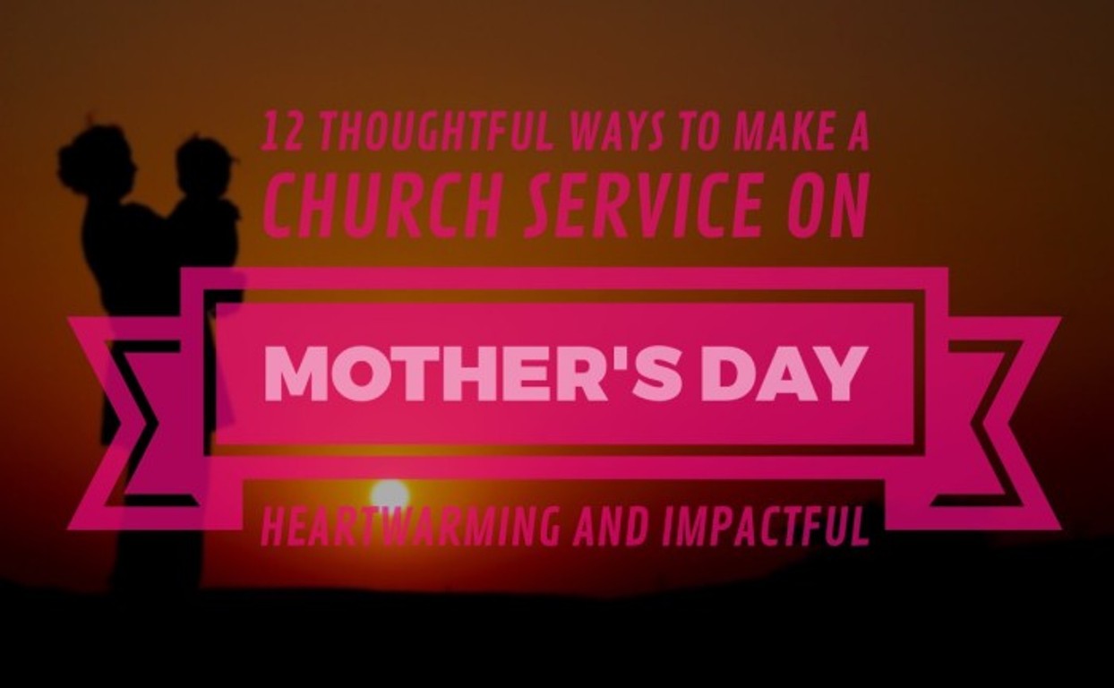 12 thoughtful ways to make a church service on mother's day