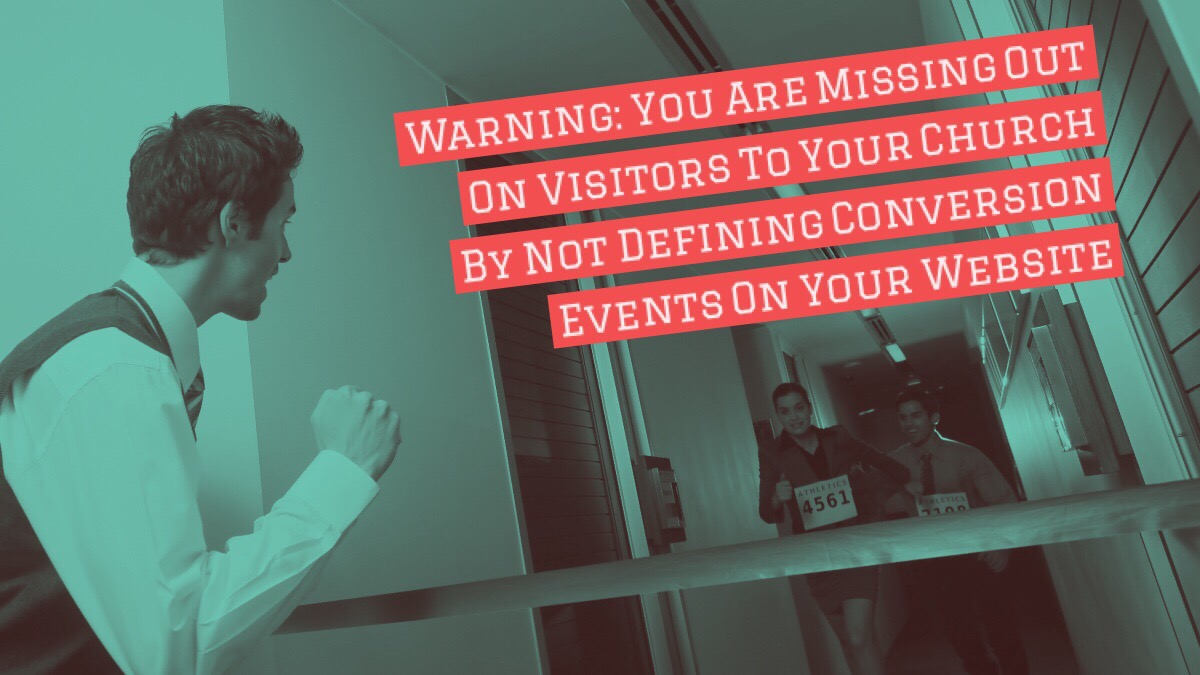 Warning: You Are Missing Out On Visitors To Your Church By Not Defining Conversion Events On Your Website