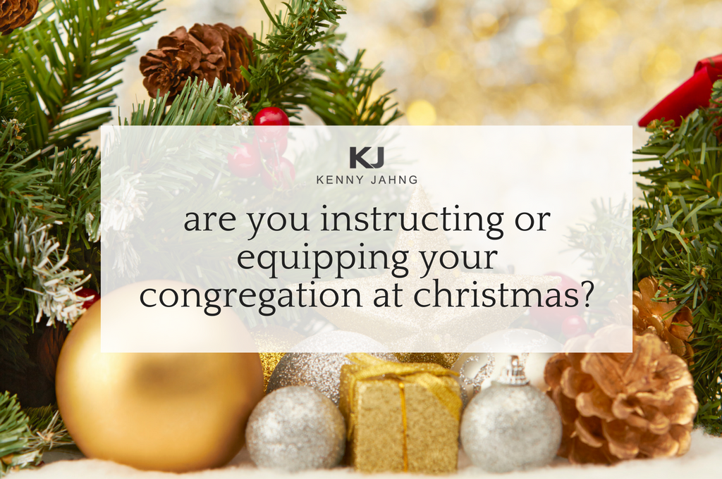 Are You Instructing or Equipping Your Congregation at Christmas