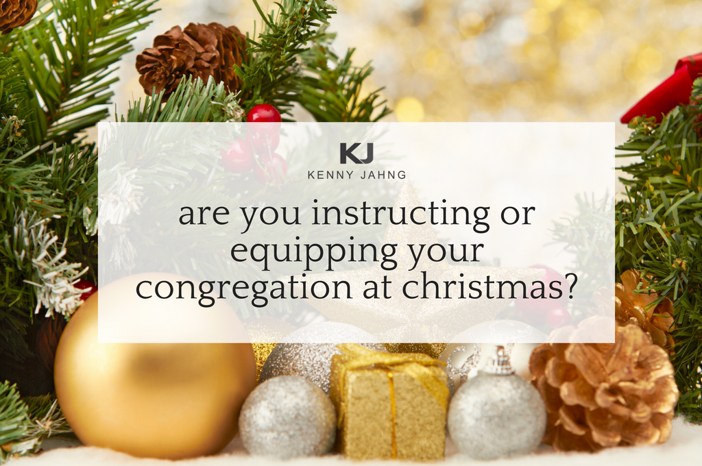 Are You Instructing or Equipping Your Congregation at Christmas?