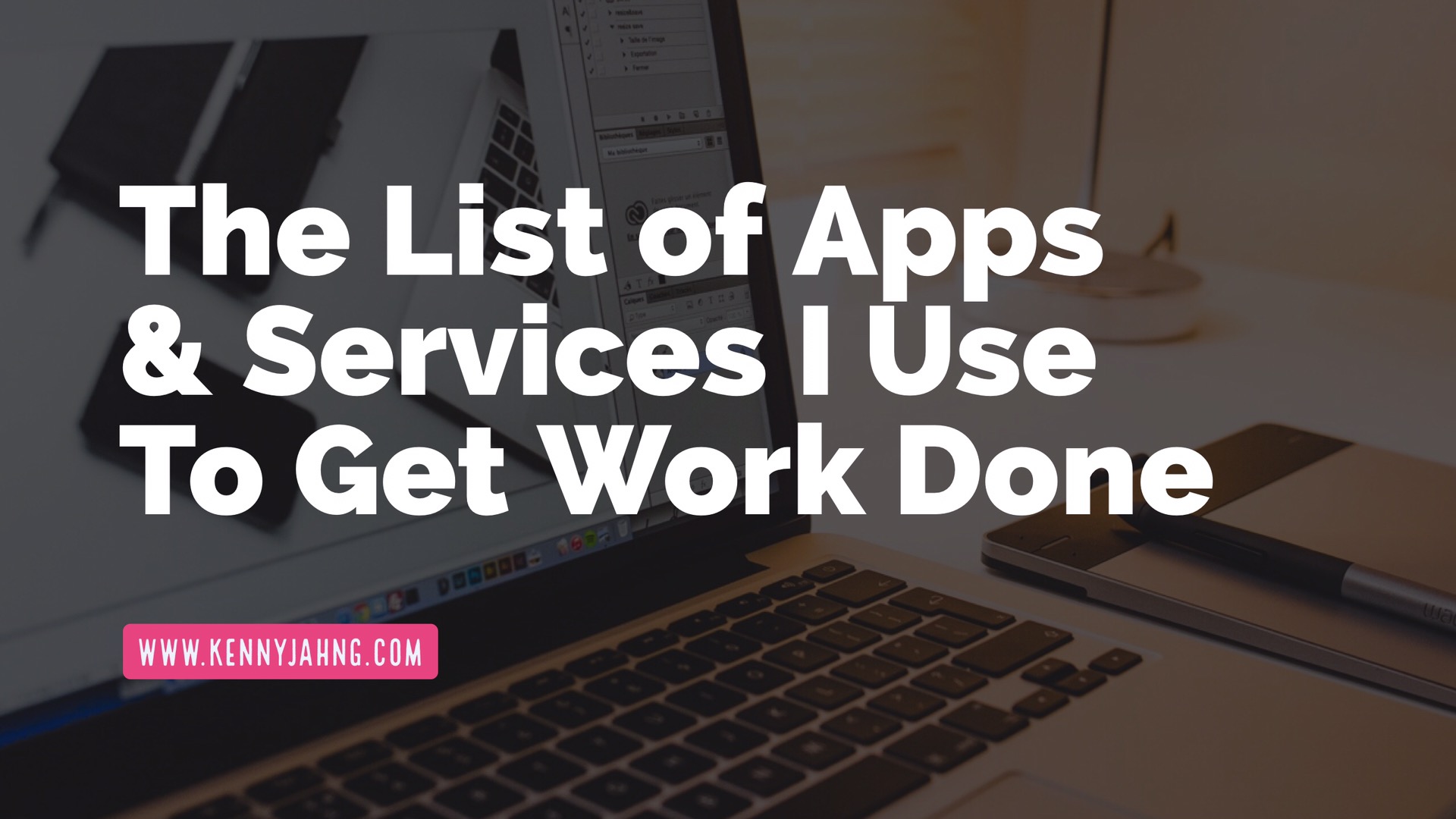 The List of Apps and Services I Use To Get Work Done