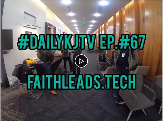 #DailyKJTV Episode 67 Faithleads.Tech Conference