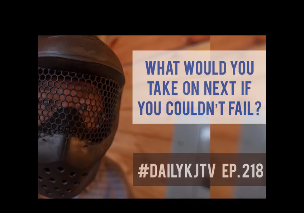 #DailyKJTV Episode 218 One thing you do if you knew you could not fail.